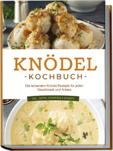 Kn&ouml;del Kochbuch: Die leckersten Kn&ouml;del Rezepte f&uuml;r jeden Geschmack und Anlass - inkl. Suppen, Fingerfood & Desserts - Markus Korporal