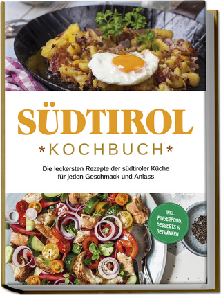 Südtirol Kochbuch: Die leckersten Rezepte der südtiroler Küche für jeden Geschmack und Anlass | inkl. Fingerfood, Desserts & Getränken