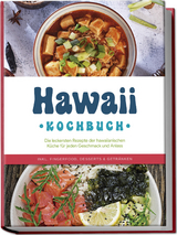Hawaii Kochbuch: Die leckersten Rezepte der hawaiianischen K&uuml;che f&uuml;r jeden Geschmack und Anlass - inkl. Fingerfood, Desserts & Getr&auml;nken - Maria Kailani