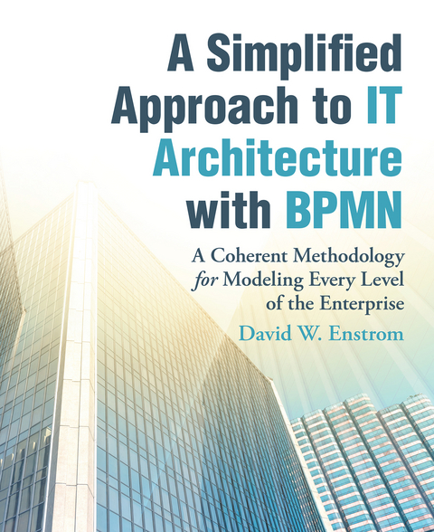 Simplified Approach to It Architecture with Bpmn -  David W. Enstrom