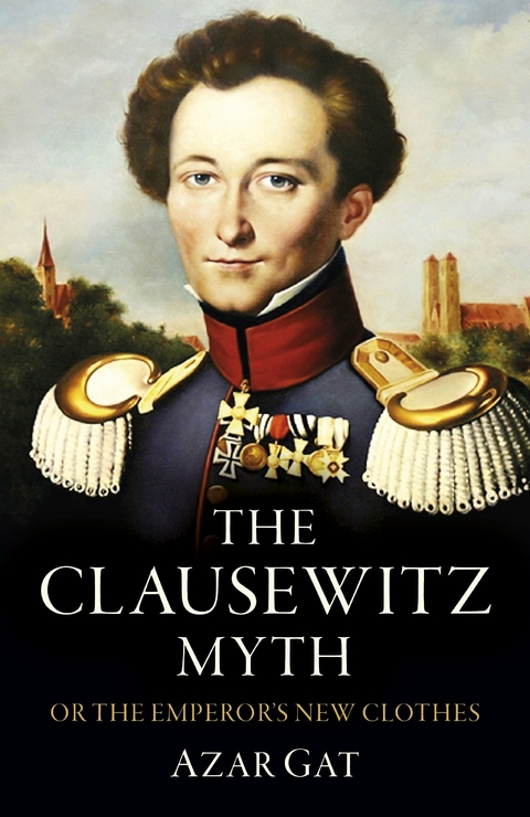Clausewitz Myth, The - Azar Gat