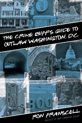 Crime Buff's Guide to Outlaw Washington, DC - Ron Franscell
