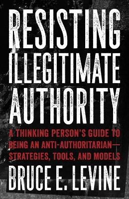 Resisting Illegitimate Authority - Bruce E. Levine