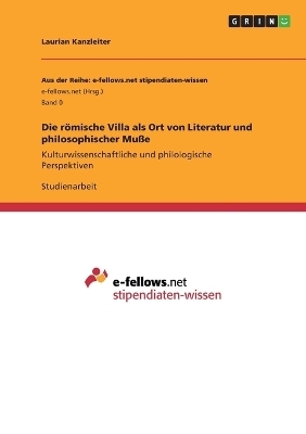 Die r&Atilde;&para;mische Villa als Ort von Literatur und philosophischer Mu&Atilde;e - Laurian Kanzleiter
