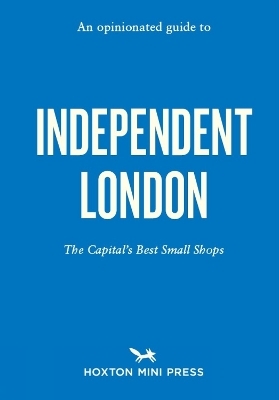 An Opinionated Guide to Independent London - 