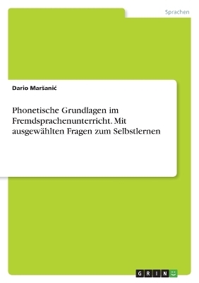Phonetische Grundlagen im Fremdsprachenunterricht. Mit ausgewÃ¤hlten Fragen zum Selbstlernen