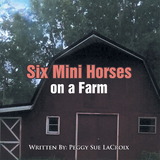 Six Mini Horses on a Farm - Peggy Sue LaCroix