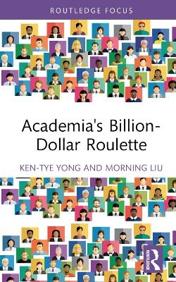 Academia's Billion-Dollar Roulette - Ken-Tye Yong, Morning Liu