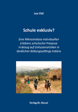 Schule exklusiv? Eine Mikroanalyse individuellen Erlebens schulischer Prozesse in Bezug auf Exklusionsrisiken in l&auml;ndlichen Bildungssettings Indiens - Lea Vidi