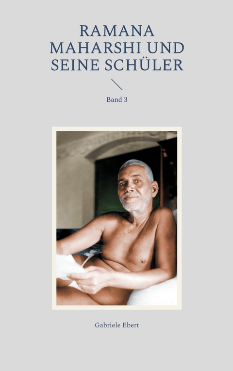Ramana Maharshi und seine Sch&uuml;ler - Gabriele Ebert