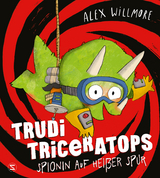 Trudi Triceratops. Spionin auf hei&szlig;er Spur - Alex Willmore