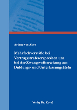 Mehrfachverst&ouml;&szlig;e bei Vertragsstrafeversprechen und bei der Zwangsvollstreckung aus Duldungs- und Unterlassungstiteln - Ariane van Aken