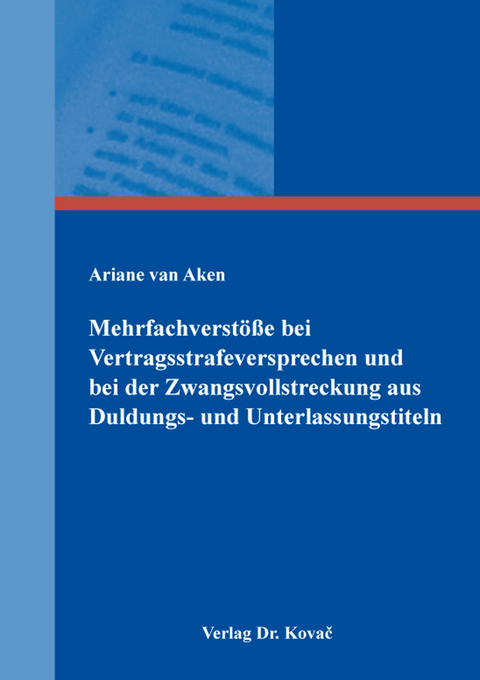 Mehrfachverst&ouml;&szlig;e bei Vertragsstrafeversprechen und bei der Zwangsvollstreckung aus Duldungs- und Unterlassungstiteln - Ariane van Aken