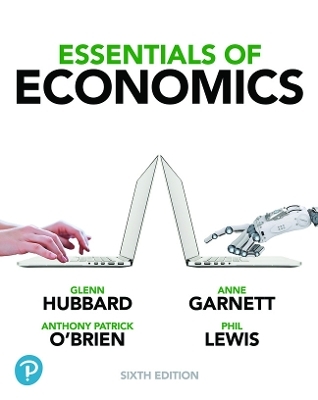 Essentials of Economics - Glenn Hubbard, Anthony O'Brien, Anne Garnett, Philip Lewis