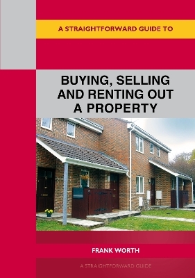 A Straightforward Guide to Buying, Selling and Renting out a P roperty - Frank Worth