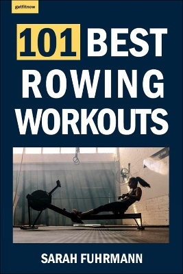 101 Best Rowing Workouts - Sarah Fuhrmann