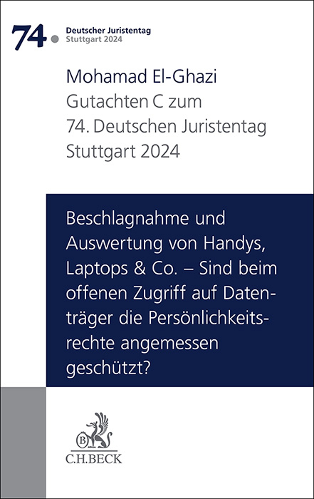 Verhandlungen des 74. Deutschen Juristentages Stuttgart 2024 Bd. I: Gutachten Teil C: Beschlagnahme und Auswertung von Handys, Laptops & Co. &ndash; Sind beim offenen Zugriff auf Datentr&auml;ger die Pers&ouml;nlichkeitsrechte angemessen gesch&uuml;tzt? - Mohamad El-Ghazi