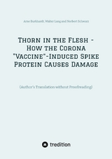 Thorn in the Flesh - How the Corona "Vaccine&ldquo; Induced Spike Protein Causes Damage - Arne Burkhardt, Walter Lang, Norbert Schwarz