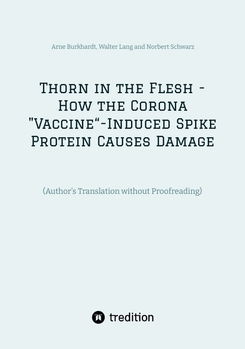 Thorn in the Flesh - How the Corona "Vaccine&ldquo; Induced Spike Protein Causes Damage - Arne Burkhardt, Walter Lang, Norbert Schwarz