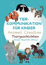 Tierkommunikation f&uuml;r Kinder: Animal Creation Tiergeschichten - Sonja Neuroth, Regina Kubik, Romana Rohrer, Birgit Huber, Evelyn Bubeck, Madlene Fischer, Sandra Spinnraths, Alina Staudt