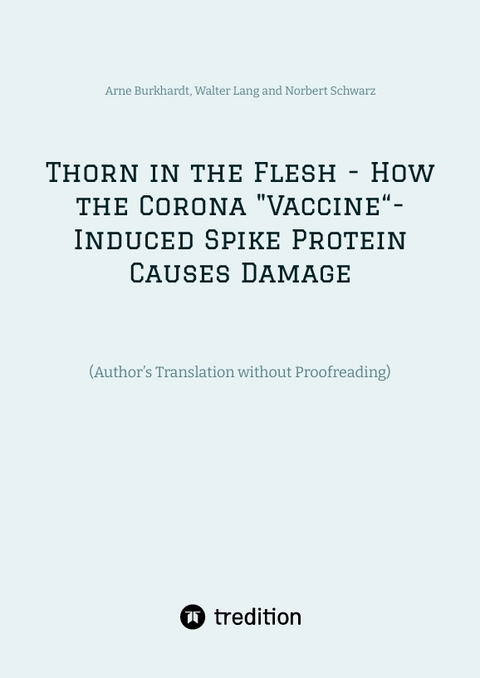 Thorn in the Flesh - How the Corona "Vaccine&ldquo; Induced Spike Protein Causes Damage - Arne Burkhardt, Walter Lang, Norbert Schwarz