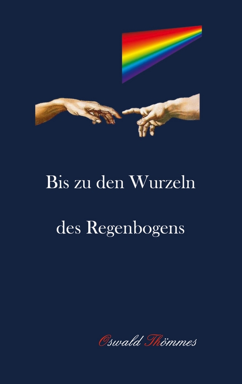 Bis zu den Wurzeln des Regenbogens - Oswald Th&ouml;mmes