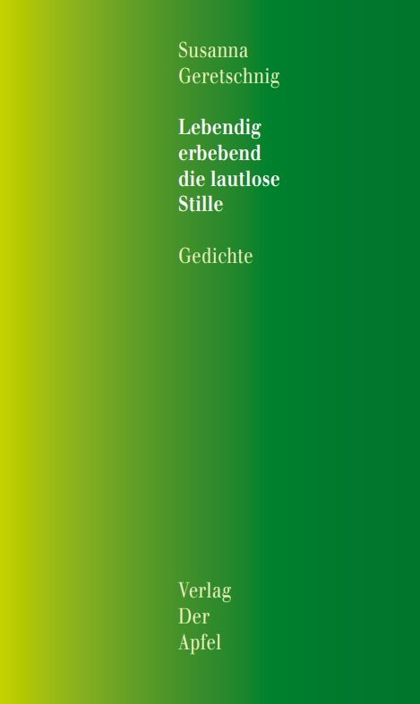 Lebendig erbebend die lautlose Stille - Susanna Geretschnig