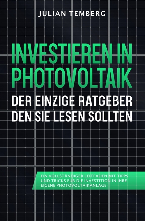 Investieren in Photovoltaik: Der einzige Ratgeber den Sie lesen sollten - Julian Temberg
