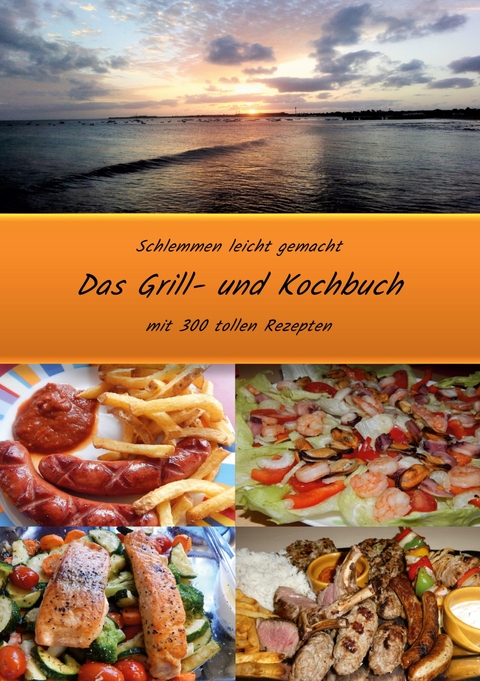 Schlemmen leicht gemacht *Das Grill- und Kochbuch - Andreas J&auml;ger