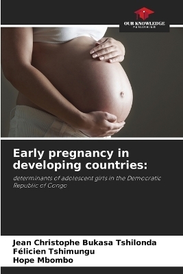 Early pregnancy in developing countries - Jean Christophe Bukasa Tshilonda, F&eacute;licien Tshimungu, Hope Mbombo