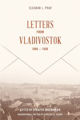 Letters from Vladivostock, 1894-1930 - Eleanor L. Pray