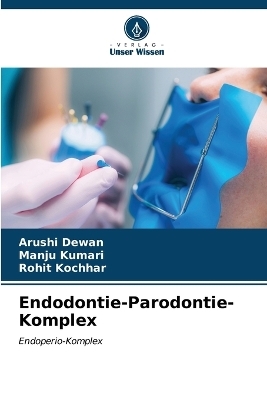 Endodontie-Parodontie-Komplex - Arushi Dewan, Manju Kumari, Rohit Kochhar