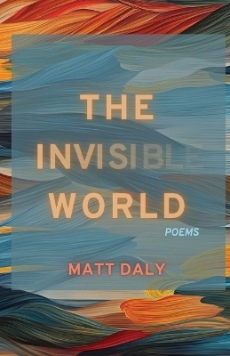 The Invisible World - Matt Daly