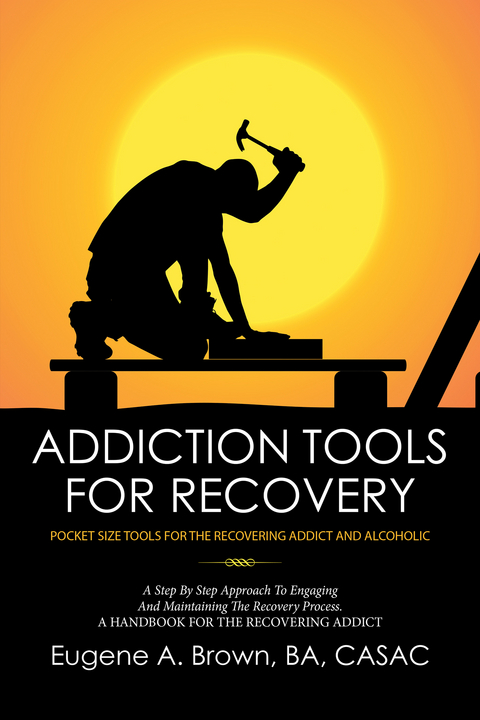 Addiction Tools for Recovery -  Eugene A. Brown BA CASAC