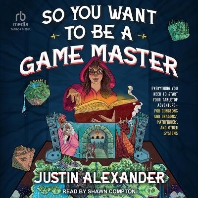 So You Want to Be a Game Master - Justin Alexander