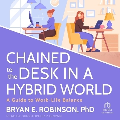Chained to the Desk in a Hybrid World - Bryan E Robinson