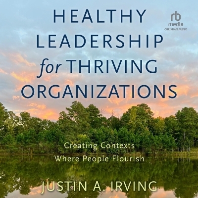 Healthy Leadership for Thriving Organizations - Justin A Irving