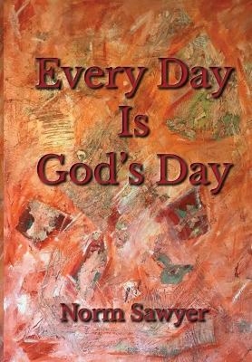 Every Day Is God's Day - Norm Sawyer