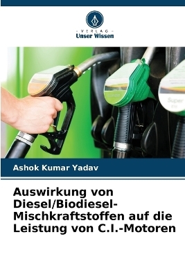 Auswirkung von Diesel/Biodiesel-Mischkraftstoffen auf die Leistung von C.I.-Motoren - Ashok Kumar Yadav