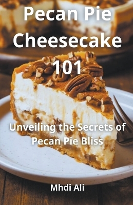 The Ultimate Pecan Pie Cheesecake Collection - Mhdi Ali