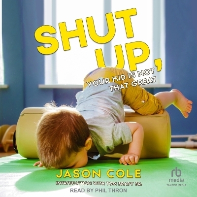 Shut Up, Your Kid Is Not That Great - Jason Cole