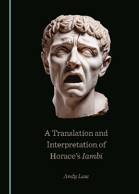 A Translation and Interpretation of Horace&rsquo;s Iambi - Andy Law