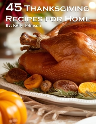 45 Thanksgiving Recipes for Home - Kelly Johnson