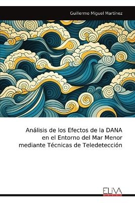 An&aacute;lisis de los Efectos de la DANA en el Entorno del Mar Menor mediante T&eacute;cnicas de Teledetecci&oacute;n - Guillermo Miguel Mart&iacute;nez
