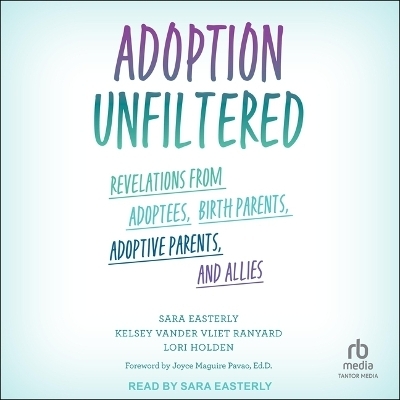 Adoption Unfiltered - Sara Easterly, Kelsey Vander Vliet Ranyard, Lori Holden