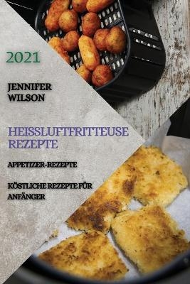 Heißluftfritteuse Rezeptbuch 2021 (German Edition of Air Fryer Recipes 2021)