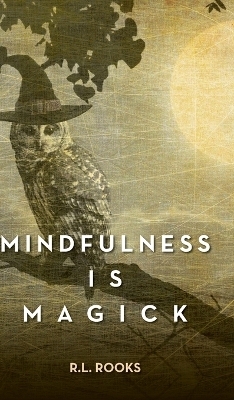 Mindfulness is Magick - R L Rooks