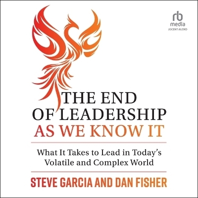 The End of Leadership as We Know It - Dan Fisher, Steve Garcia