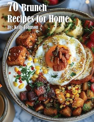 70 Brunch Recipes for Home - Kelly Johnson