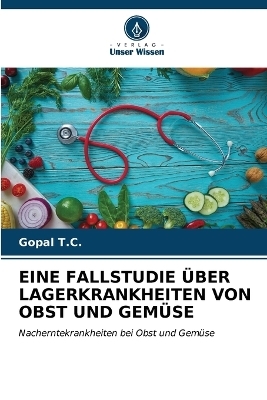 Eine Fallstudie &Uuml;ber Lagerkrankheiten Von Obst Und Gem&uuml;se - Gopal T C